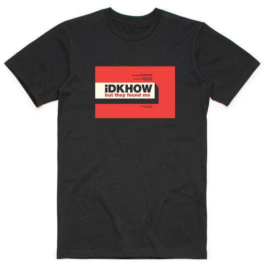 iDKHow Unisex T-Shirt: But They Found Me